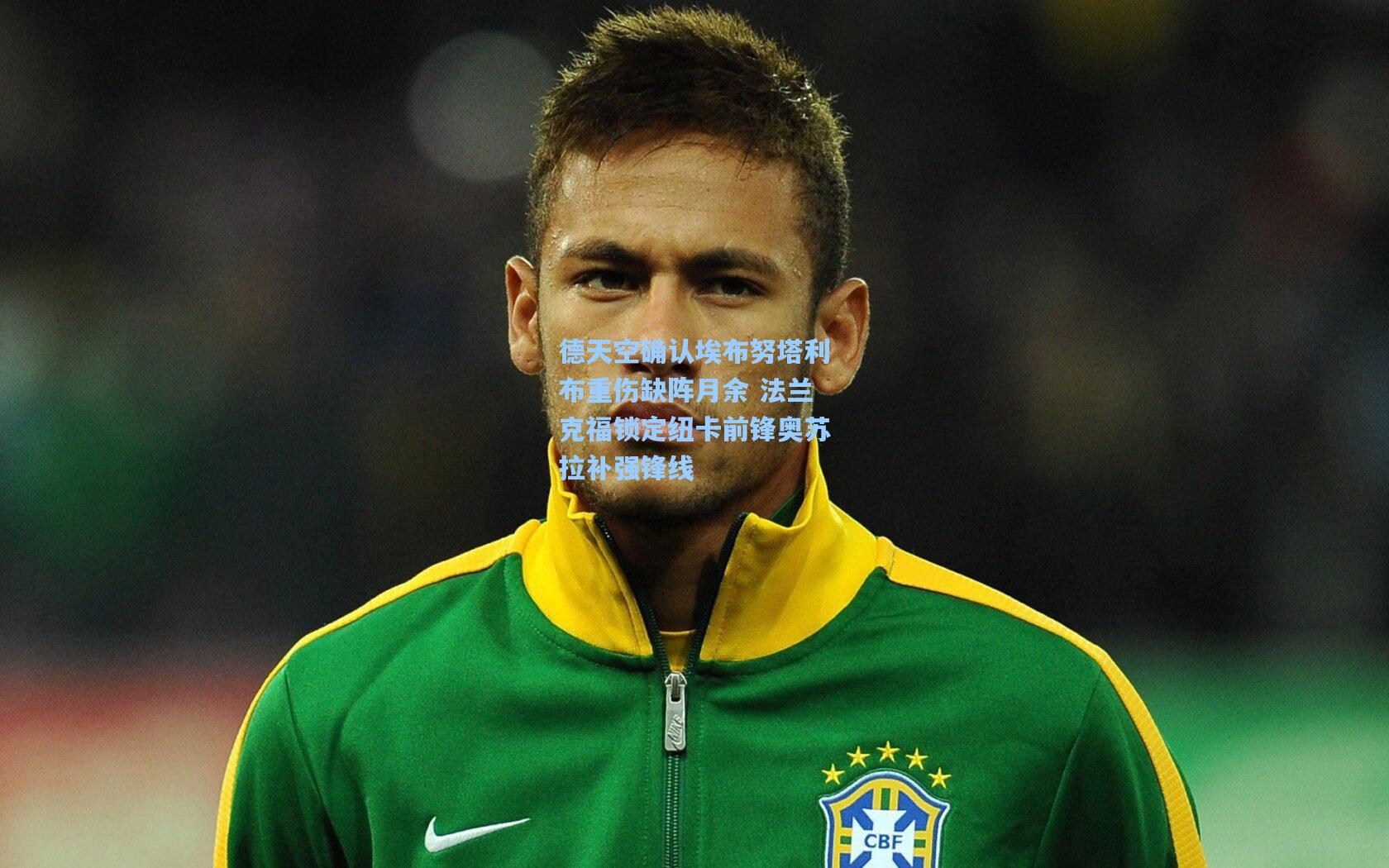 德天空确认埃布努塔利布重伤缺阵月余 法兰克福锁定纽卡前锋奥苏拉补强锋线