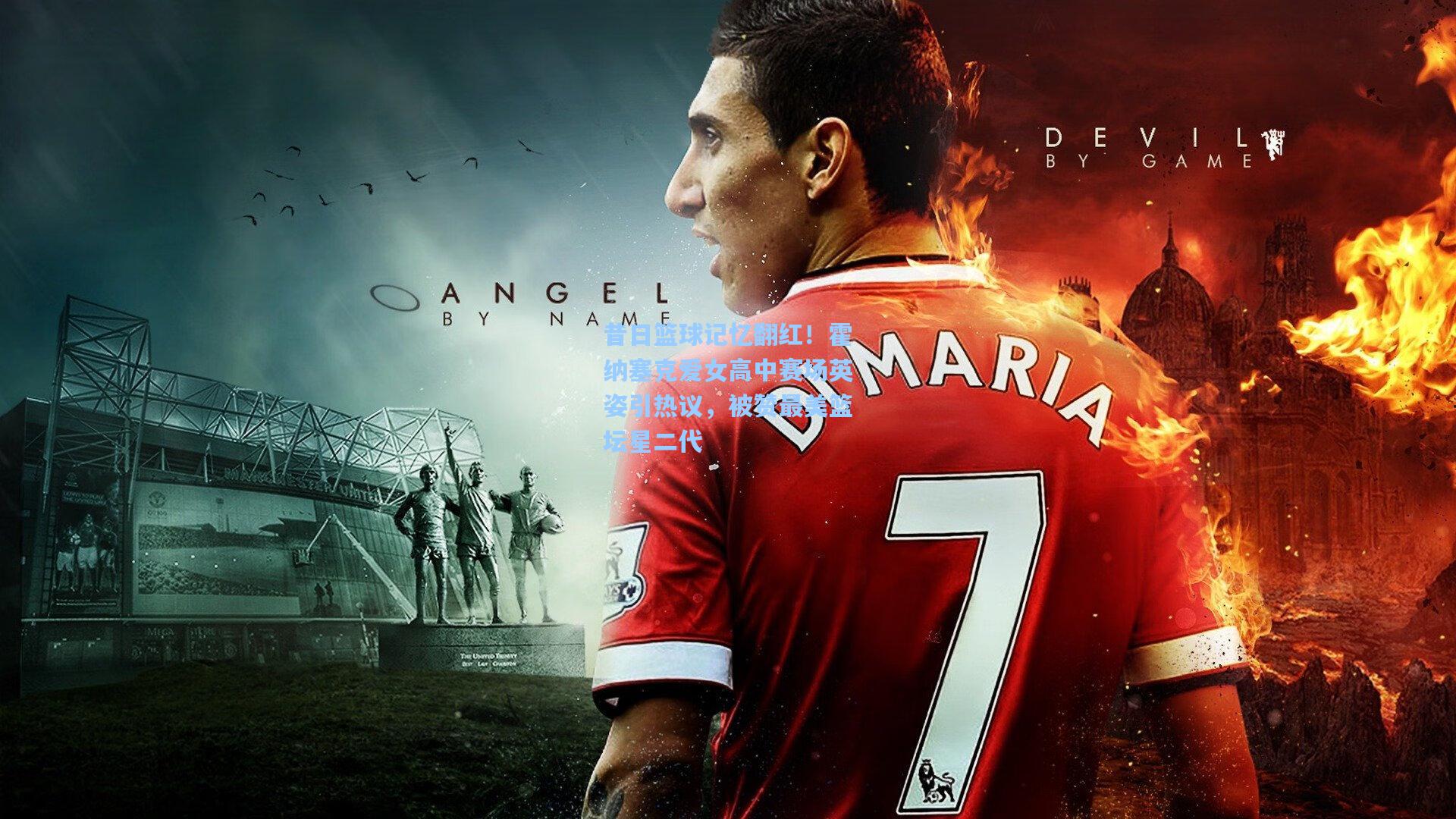 昔日篮球记忆翻红！霍纳塞克爱女高中赛场英姿引热议，被赞最美篮坛星二代