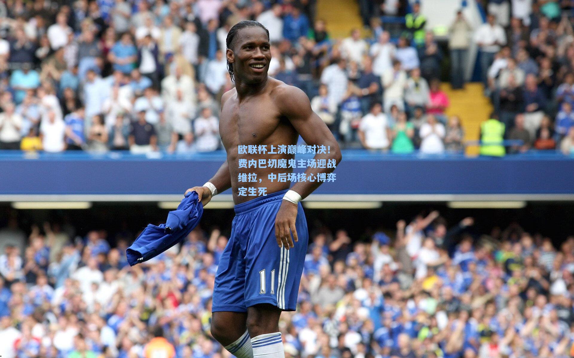 欧联杯上演巅峰对决！费内巴切魔鬼主场迎战维拉，中后场核心博弈定生死